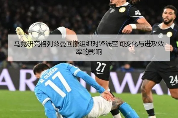 马竞研究格列兹曼回撤组织对锋线空间变化与进攻效率的影响